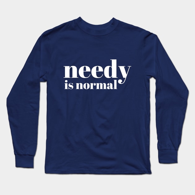 Needy Is Normal - White - Needy Is Normal - White Long Sleeve T-Shirt by Finding Mr Height